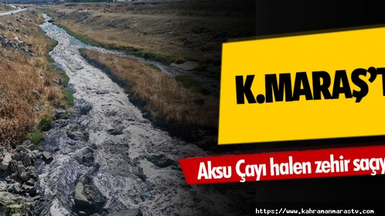 Aksu Çayı halen zehir saçıyor