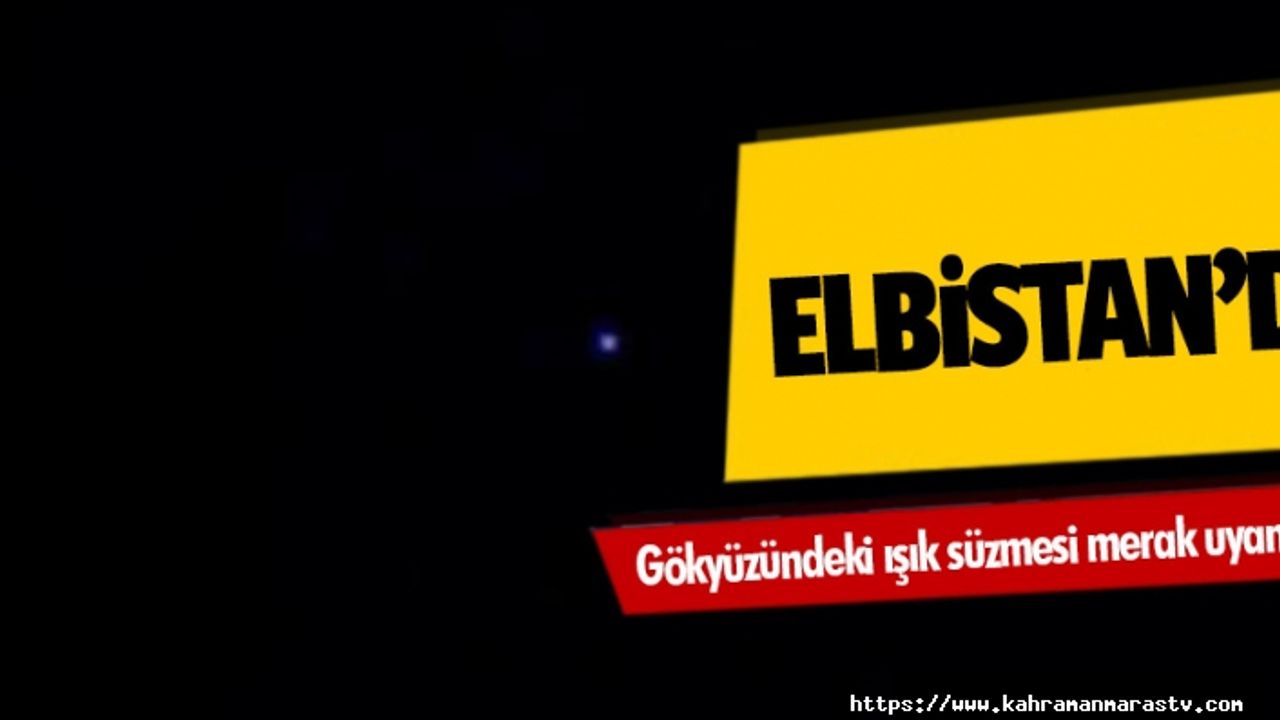 Elbistan’da gökyüzündeki ışık süzmesi merak uyandırdı