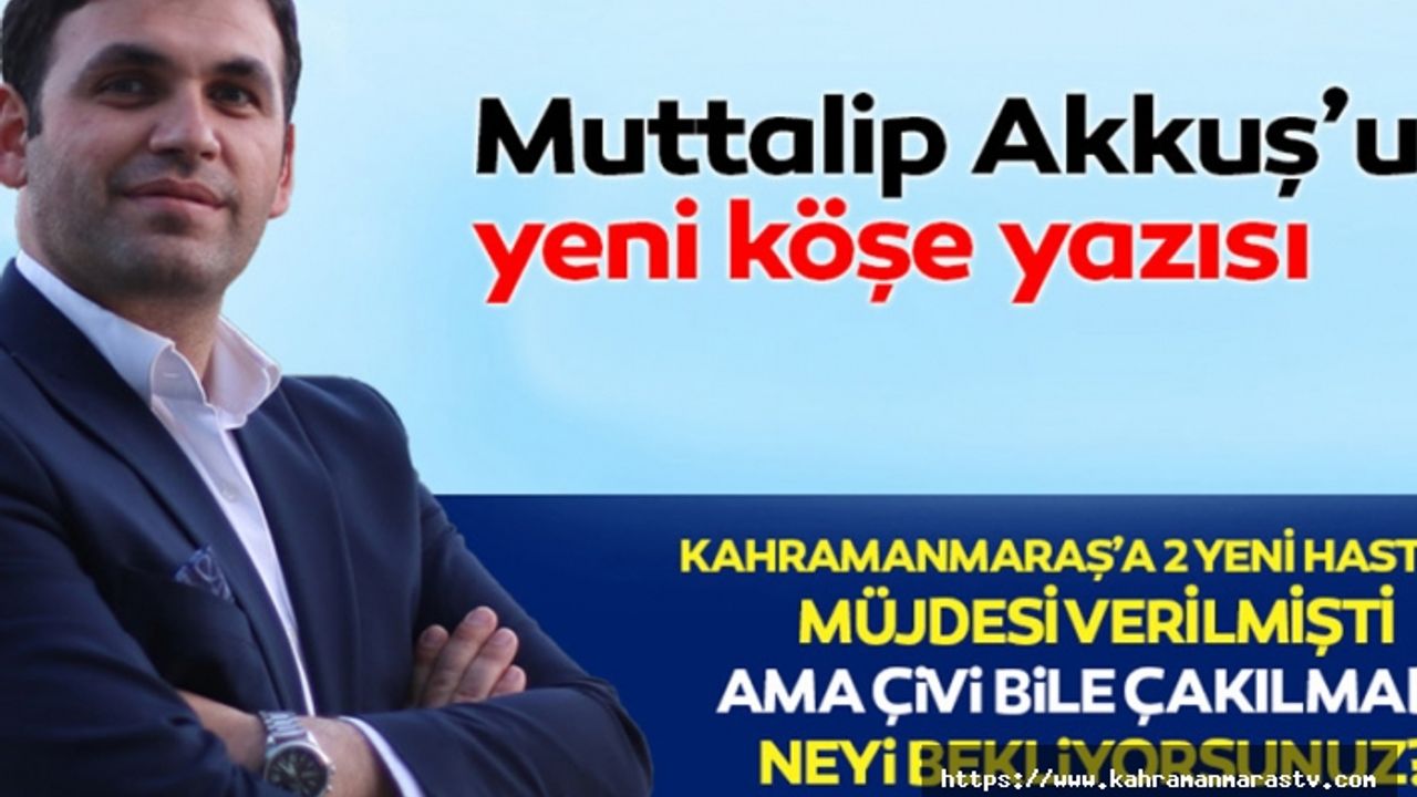 Kahramanmaraş’a 2 yeni hastane müjdesi verilmişti ama çivi bile çakılmadı! Neyi bekliyorsunuz?