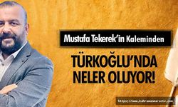 Türkoğlu’nda neler oluyor!