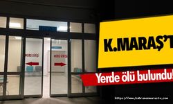 Kahramanmaraş’ta yerde ölü bulundu