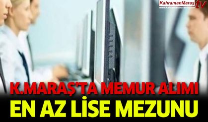 Kahramanmaraş’ta en az lise mezunu büro memuru alımı yapılacak!
