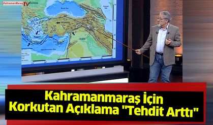 Kahramanmaraş İçin Korkutan Açıklama "Tehdit Arttı"