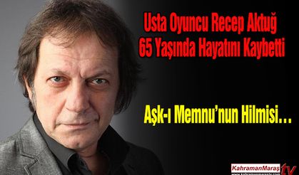 Usta Oyuncu Recep Aktuğ 65 Yaşında Hayatını Kaybetti
