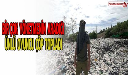 BİR ÇOK YÖNETMENİN ARADIĞI ÜNLÜ OYUCU ÇÖP TOPLADI