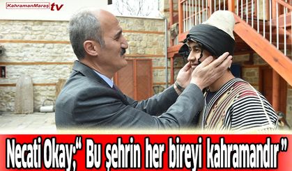 Necati Okay;“ Bu şehrin her bireyi kahramandır”