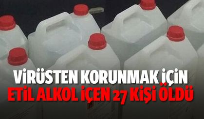 Virüsten korunmak için etil alkol içen 27 kişi öldü