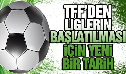TFF’den Liglerin Başlatılmasına Yönelik Yeni Bir Tarih Açıklandı