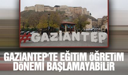 Gaziantep'te Eğitim Öğretim Dönemi Başlamayabilir