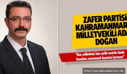 Zafer Partisi Kahramanmaraş Milletvekili Adayı Doğan, “Aziz milletimiz bize yetki verirde bizde hesabını sormazsak kanımız kurusun”