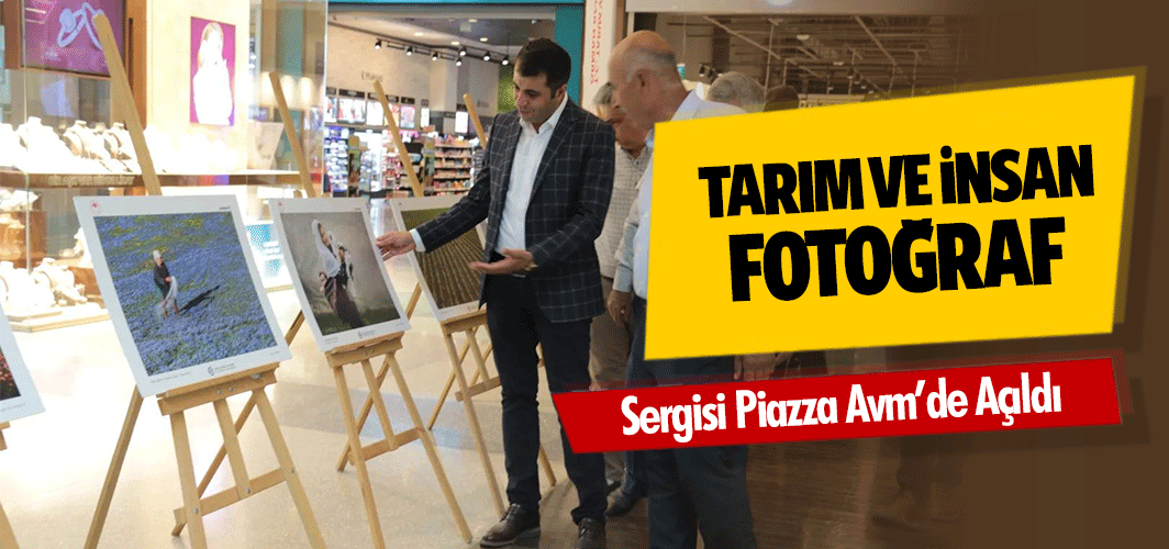 Tarım ve İnsan Fotoğraf Sergisi Piazza Avm’de Açıldı