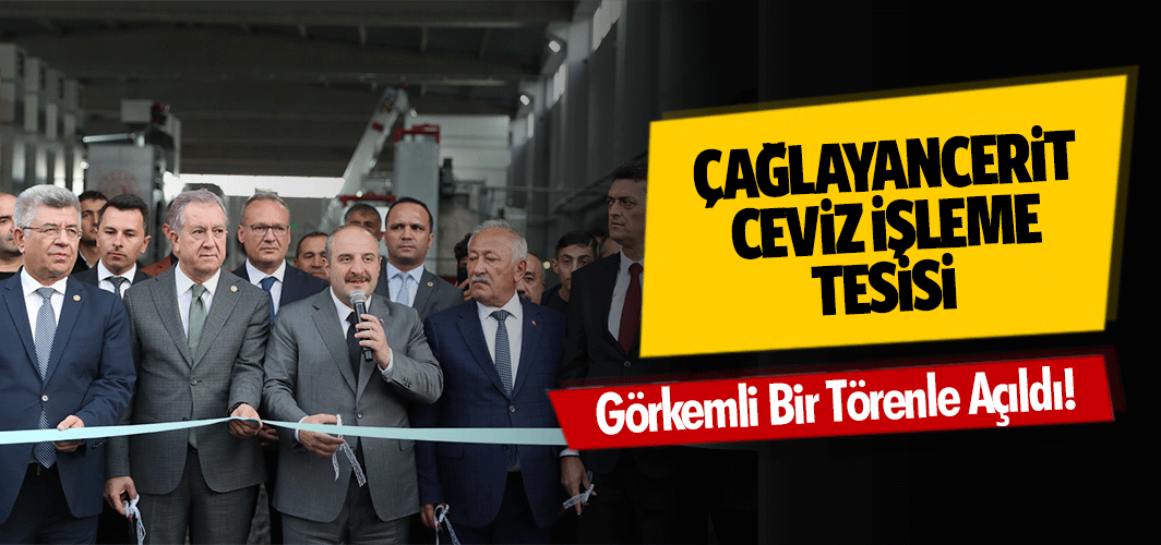 Çağlayancerit Ceviz İşleme Tesisi Görkemli Bir Törenle Açıldı!