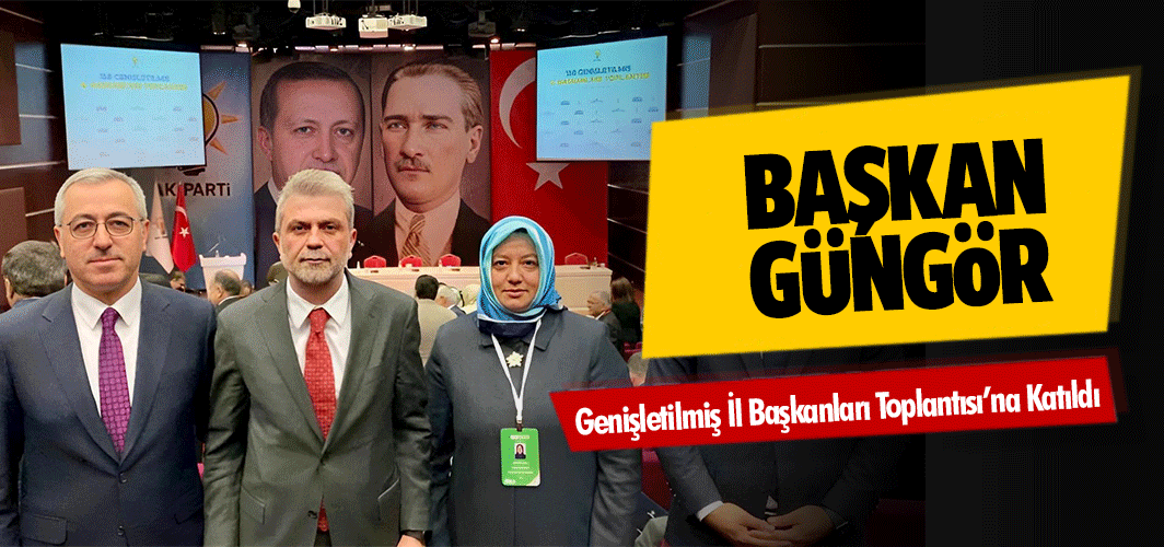 Başkan Güngör, Genişletilmiş İl Başkanları Toplantısı’na Katıldı