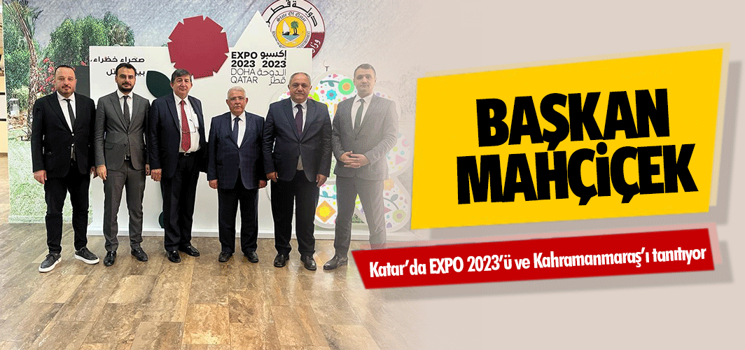 Başkan Mahçiçek, Katar’da EXPO 2023’ü ve Kahramanmaraş’ı tanıtıyor
