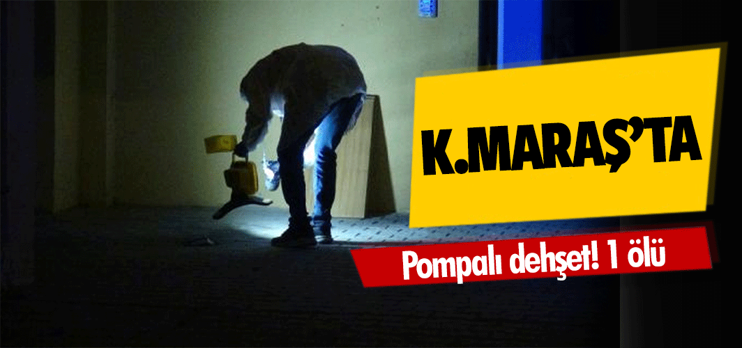 Kahramanmaraş’ta pompalı dehşet! 1 ölü