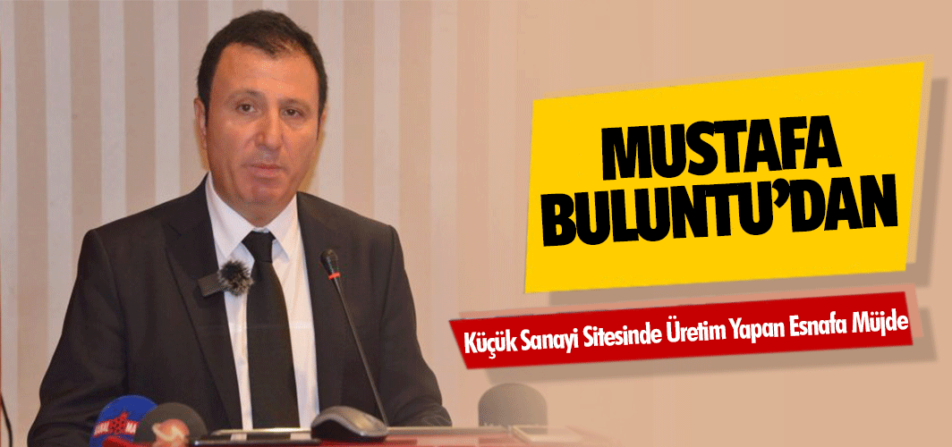 Mustafa Buluntu’dan Küçük Sanayi Sitesinde Üretim Yapan Esnafa Müjde