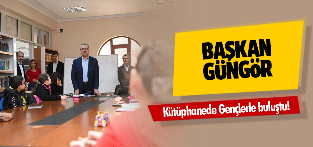 Başkan Güngör, Kütüphanede Gençlerle buluştu!