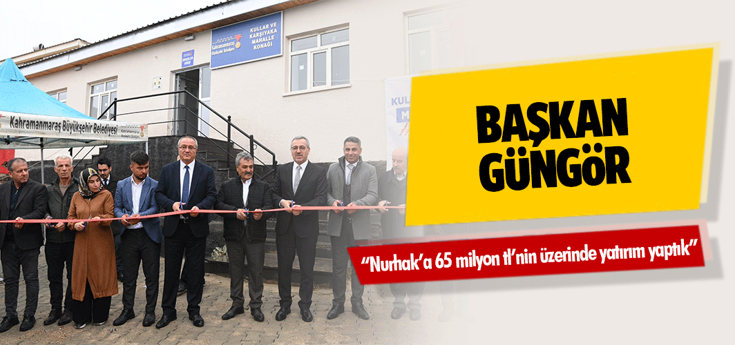 Başkan Güngör, “Nurhak’a 65 milyon tl’nin üzerinde yatırım yaptık”