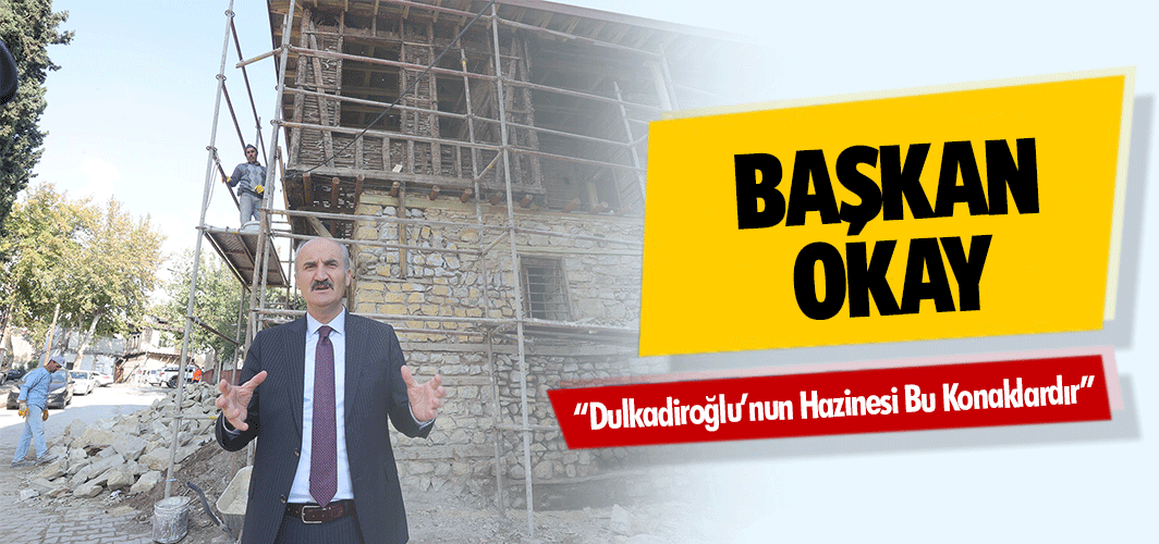 Başkan Okay, “Dulkadiroğlu’nun Hazinesi Bu Konaklardır”