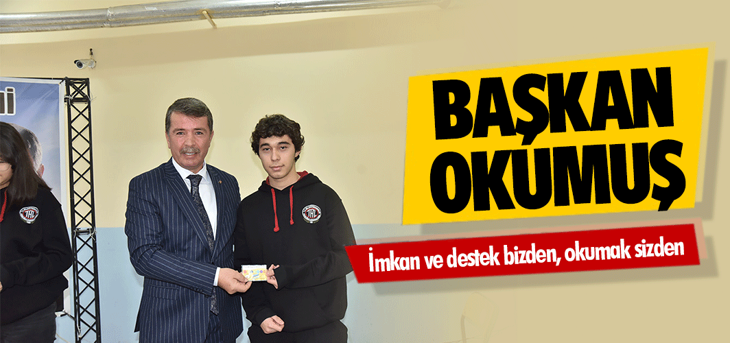 Başkan Okumuş “imkan ve destek bizden, okumak sizden”