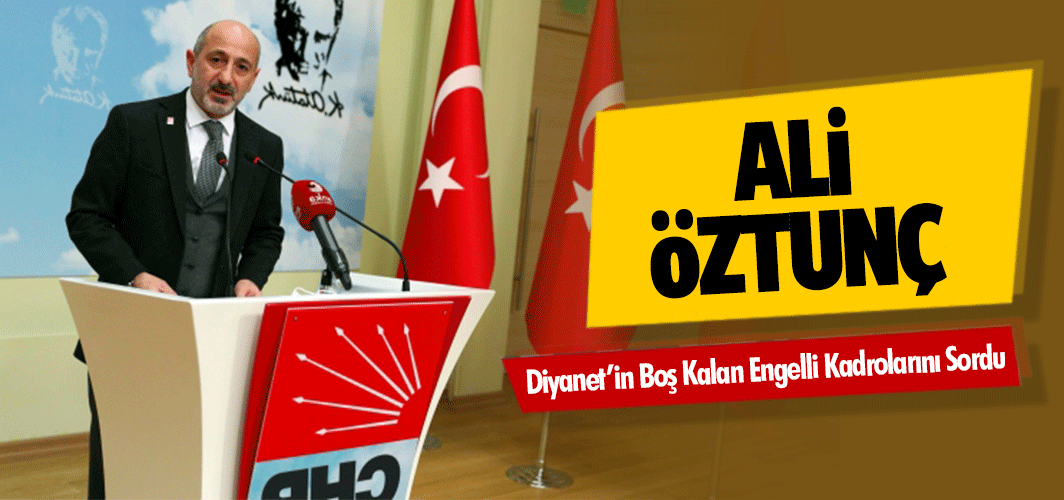 CHP’li Öztunç, Diyanet’in Boş Kalan Engelli Kadrolarını Sordu