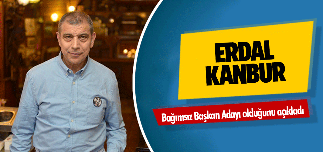 Erdal Kanbur, Bağımsız Başkan Adayı olduğunu açıkladı