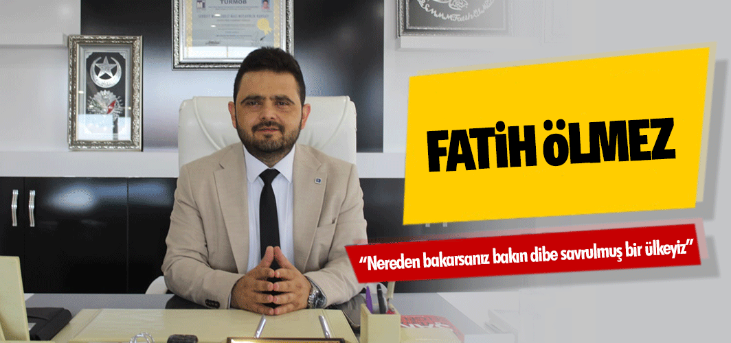 Fatih Ölmez “Nereden bakarsanız bakın dibe savrulmuş bir ülkeyiz”