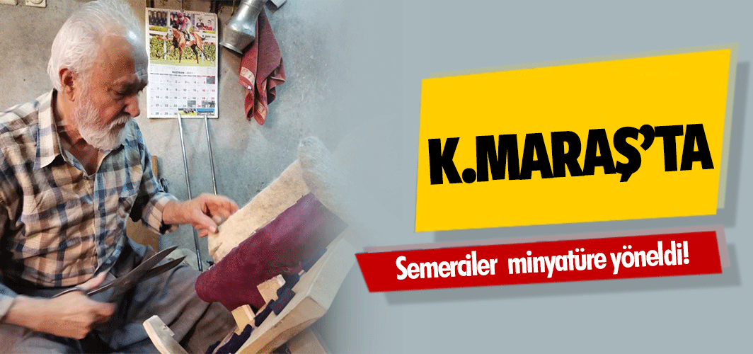 Kahramanmaraş’ta semerciler minyatüre yöneldi!