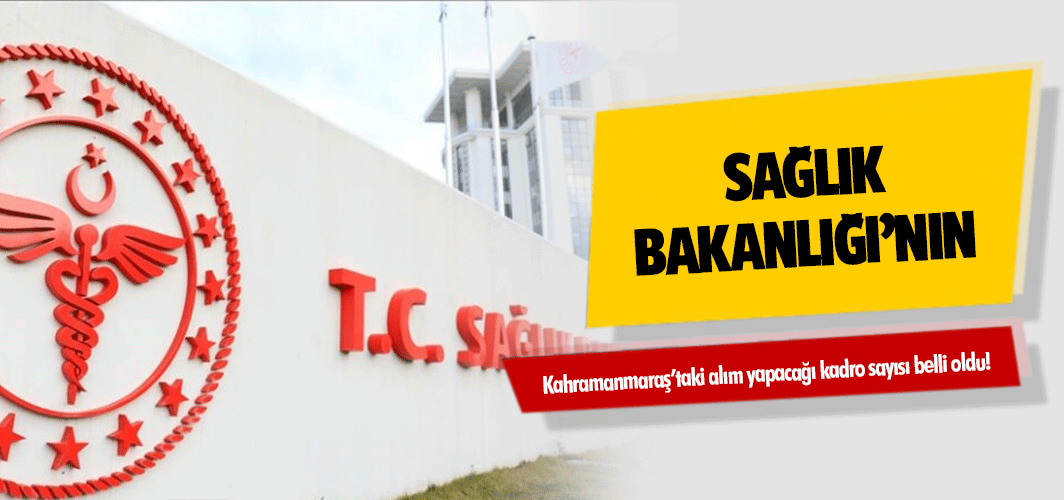 Sağlık Bakanlığı’nın Kahramanmaraş’taki alım yapacağı kadro sayısı belli oldu!