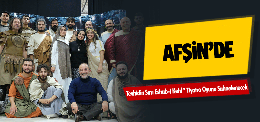 Afşin’de “Tevhidin Sırrı Eshab-I Kehf” Tiyatro Oyunu Sahnelenecek!