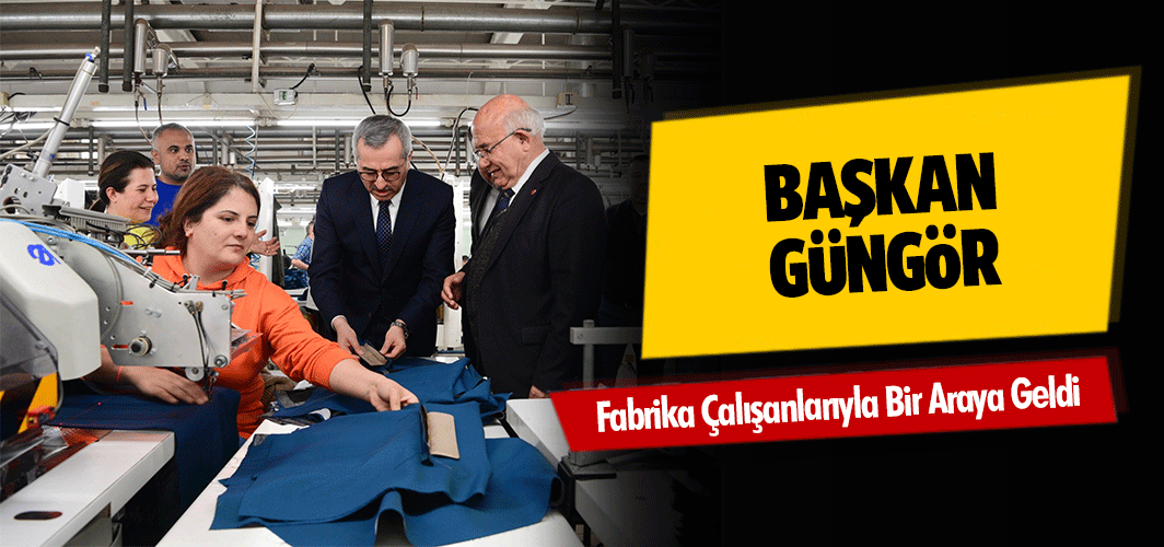 Başkan Güngör, Fabrika Çalışanlarıyla Bir Araya Geldi