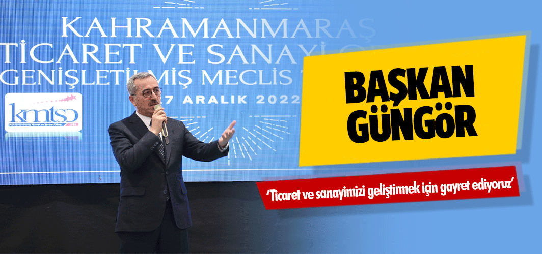 Başkan Güngör, ‘Ticaret ve sanayimizi geliştirmek için gayret ediyoruz’