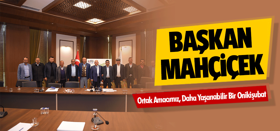 Başkan Mahçiçek, Ortak Amacımız, Daha Yaşanabilir Bir Onikişubat