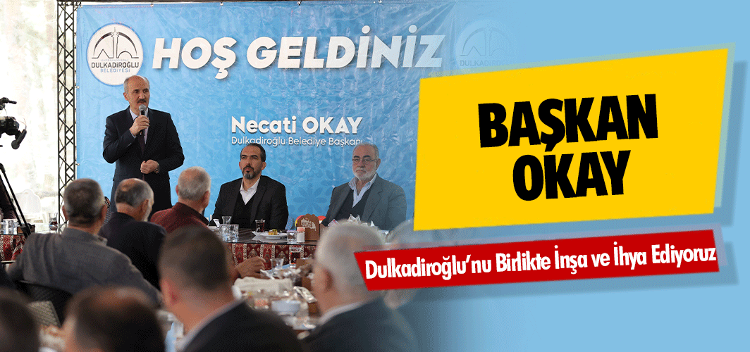 Başkan Okay, Dulkadiroğlu’nu Birlikte İnşa ve İhya Ediyoruz