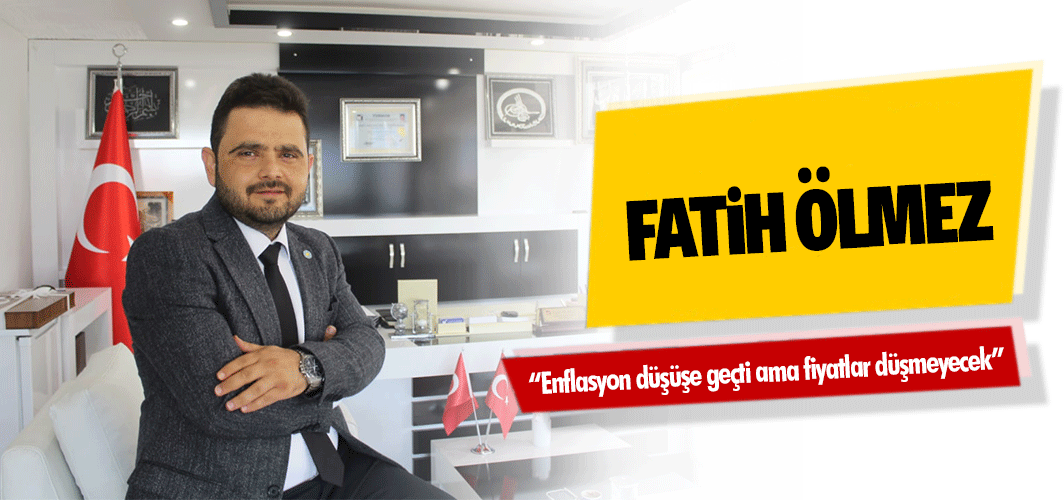Fatih Ölmez; “Enflasyon düşüşe geçti ama fiyatlar düşmeyecek”