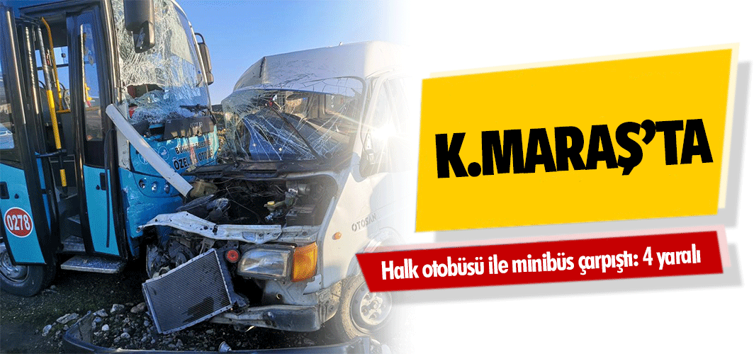 Kahramanmaraş’ta halk otobüsü ile minibüs çarpıştı: 4 yaralı