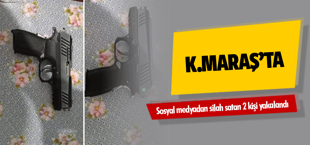 Kahramanmaraş’ta sosyal medyadan silah satan 2 kişi yakalandı