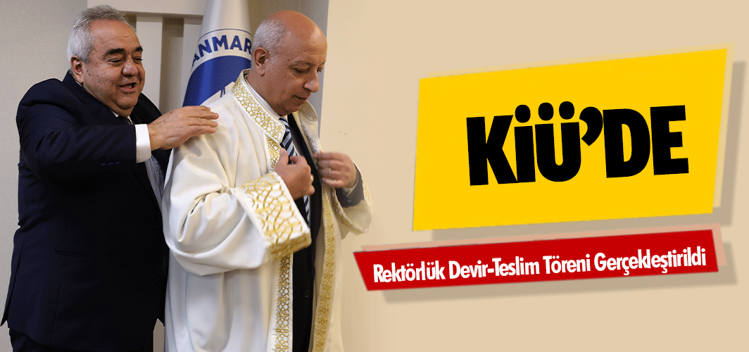 KİÜ’de ‘Rektörlük Devir-Teslim’ Töreni Gerçekleştirildi