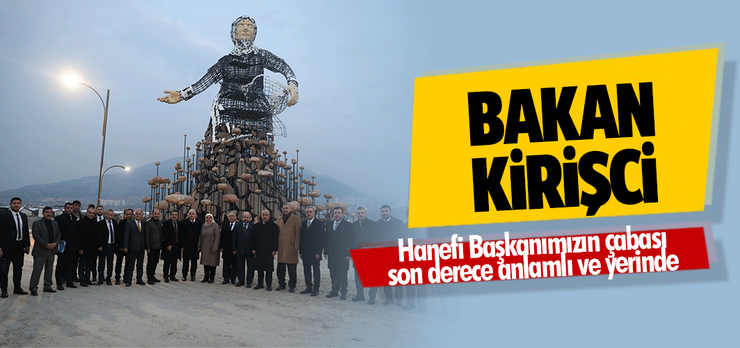 Bakan Kirişci; Hanefi Başkanımızın çabası son derece anlamlı ve yerinde