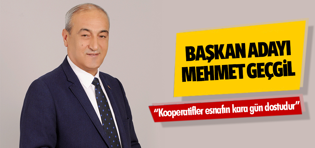 Başkan Adayı Mehmet Geçgil “Kooperatifler esnafın kara gün dostudur”