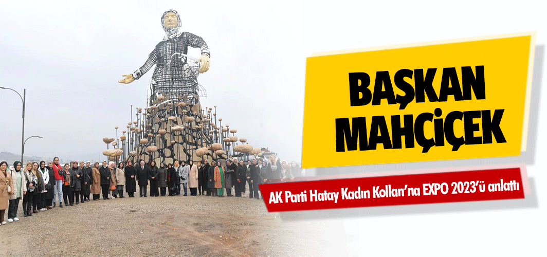 Başkan Mahçiçek, AK Parti Hatay Kadın Kolları’na EXPO 2023’ü anlattı