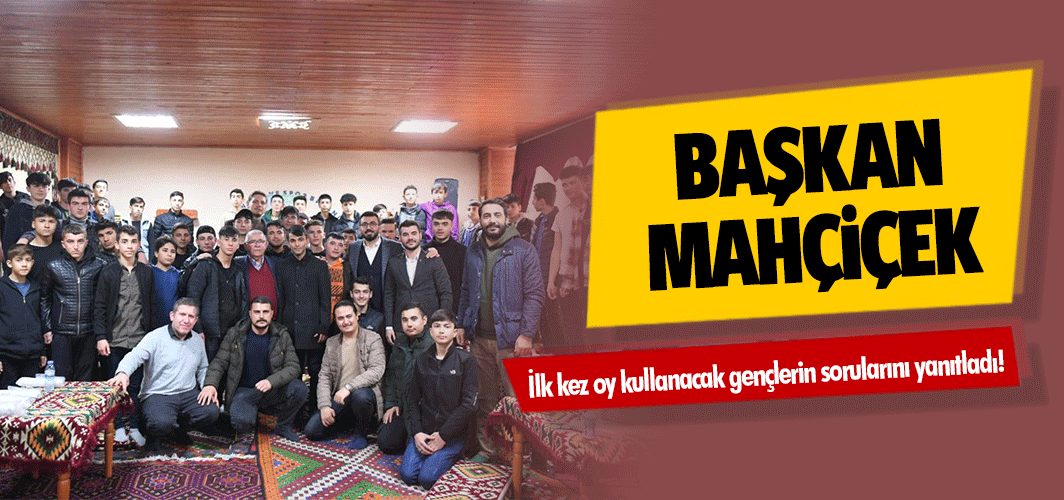 Başkan Mahçiçek, ilk kez oy kullanacak gençlerin sorularını yanıtladı