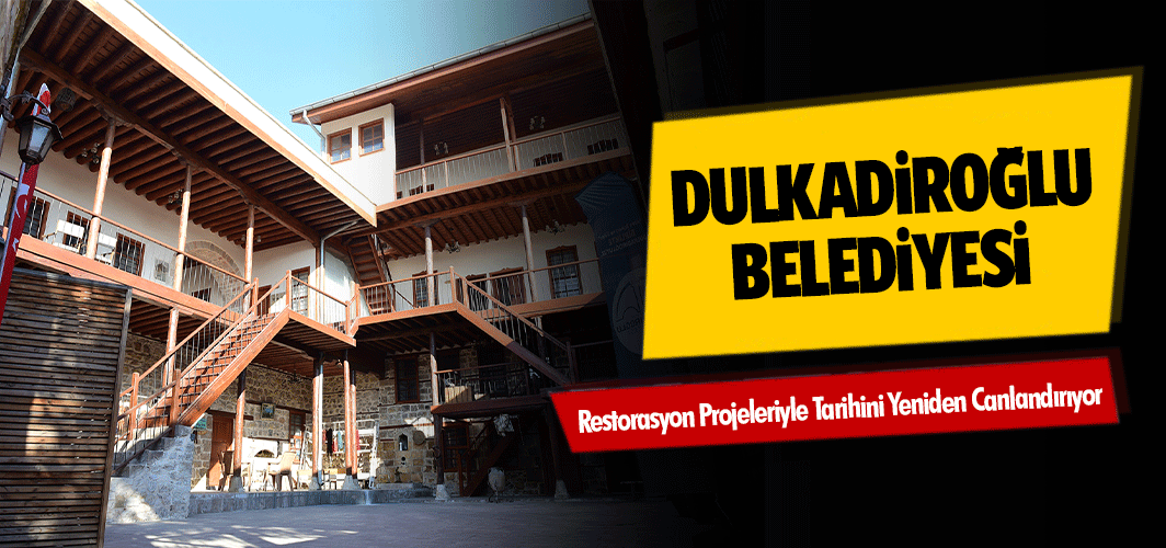Dulkadiroğlu Belediyesi Restorasyon Projeleriyle Tarihini Yeniden Canlandırıyor