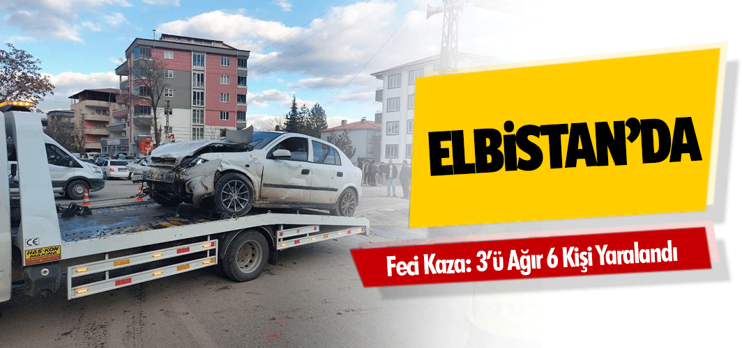 Elbistan’da Feci Kaza: 3’ü Ağır 6 Kişi Yaralandı