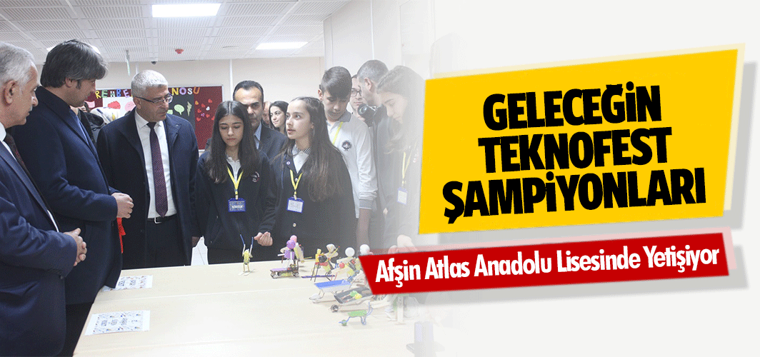 Geleceğin Teknofest Şampiyonları Afşin Atlas Anadolu Lisesinde Yetişiyor