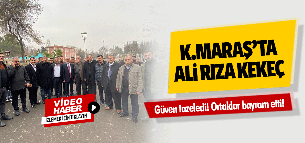 Kahramanmaraş’ta Ali Rıza Kekeç, güven tazeledi! Ortaklar bayram etti!