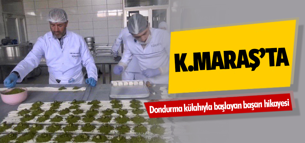 Kahramanmaraş’ta Dondurma külahıyla başlayan başarı hikayesi