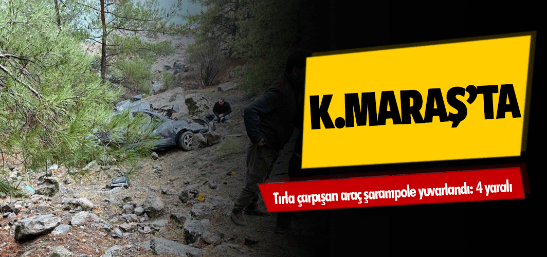 Kahramanmaraş’ta tırla çarpışan araç şarampole yuvarlandı: 4 yaralı
