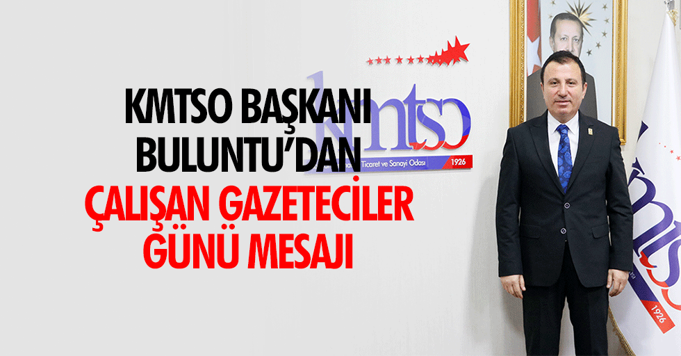 KMTSO Başkanı Buluntu’dan Çalışan Gazeteciler Günü Mesajı