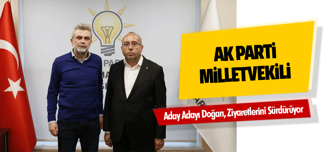 Ak Parti Milletvekili Aday Adayı Doğan, Ziyaretlerini Sürdürüyor